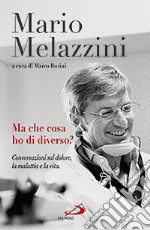 Ma che cosa ho di diverso? Conversazioni sul dolore, la malattia e la vita libro