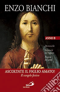 Ascoltate il Figlio amato! Il vangelo festivo. Domeniche, Solennità del Signore, Proprio dei santi. Anno B libro