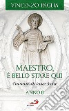 Maestro, è bello stare qui. Commento alle letture festive. Anno B libro