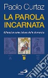 La parola incarnata. Riflessioni sulle letture della domenica. Anno B libro