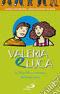 Valeria e Luca. La legalità a misura di teenagers libro