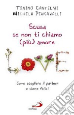 Scusa se non ti chiamo (più) amore. Come scegliere il partner e vivere felici libro