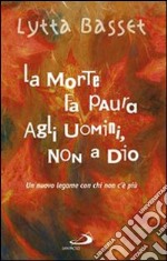 La morte fa paura agli uomini, non a Dio libro