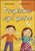 Preghiamo ogni giorno. Ediz. illustrata libro