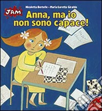 Anna, ma io non sono capace! Ediz. illustrata libro