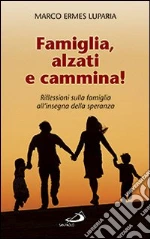 Famiglia, alzati e cammina! Riflessioni sulla famiglia all'insegna della speranza libro