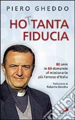 Ho 80tanta fiducia. 80 anni in 80 domande al missionario più famoso d'Italia libro