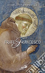 Frate Francesco. Nell'ottavo centenario della Vita e della Prima Regola francescana libro