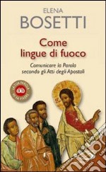 Come lingue di fuoco. Comunicare la parola secondo gli Atti degli Apostoli libro