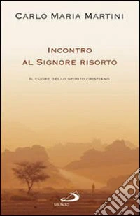 Incontro al Signore risorto. Il cuore dello spirito cristiano