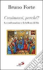 Cresimarsi perché? La confermazione e la bellezza di Dio libro