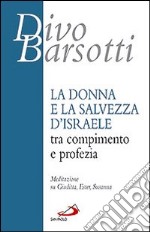 La donna e la salvezza d'Israele tra compimento e profezia. Meditazione su Giuditta, Ester, Susanna