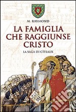 La famiglia che raggiunse Cristo. La saga di Cîteaux libro