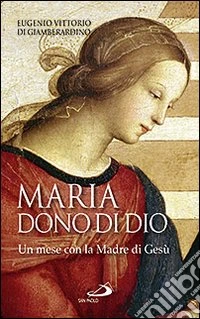 Maria: dono di Dio. Un mese con la Madre di Gesù libro