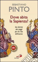 Dove abita la sapienza? La ricerca dei saggi per la vita dell'uomo libro