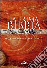 La prima Bibbia. Tutta la Bibbia, la Bibbia per tutti libro