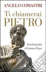 Ti chiamerai Pietro. Autobiografia del primo papa