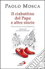 Il ciabattino del Papa e altre storie. I piccoli miracoli di Piazza San Pietro libro