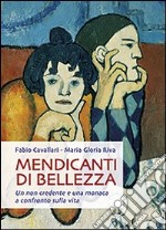 Mendicanti di bellezza. Un non credente e una monaca a confronto sulla vita libro