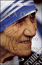 Madre Teresa. Tutto iniziò nella mia terra. Con lettere inedite alla famiglia libro