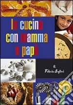 In cucina con mamma e papà. Gustose esperienze tra i sapori mediterranei per genitori e figli libro