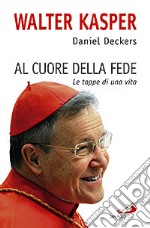 Al cuore della fede. Le tappe di una vita libro