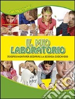 Il mio laboratorio. 70 esperimenti per scoprire la scienza giocando. Ediz. illustrata