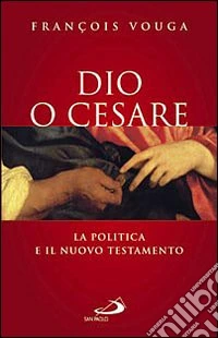 Dio o Cesare. La politica e il Nuovo Testamento libro