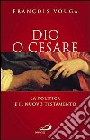 Dio o Cesare. La politica e il Nuovo Testamento libro