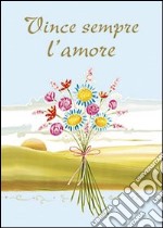 Vince sempre l'amore libro