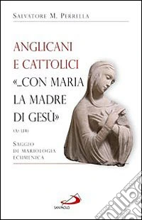 Anglicani e cattolici «... con Maria la madre di Gesù» (AT I, 14). Saggio di mariologia ecumenica libro