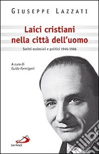 Laici cristiani nella città dell'uomo. Scritti ecclesiali e politici 1945-1986 libro