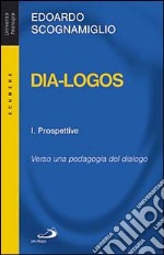 Dia-logos. Verso una pedagogia del dialogo. Vol. 1: Prospettive libro