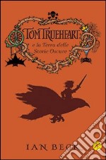 Tom Trueheart e la terra delle storie oscure libro