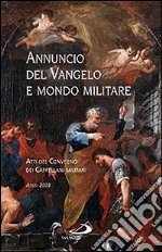 Annuncio del Vangelo e mondo militare. Atti del Convegno dei Cappellani militari (Assisi, 2008) libro