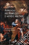 Annuncio del Vangelo e mondo militare. Atti del Convegno dei Cappellani militari (Assisi, 2008) libro