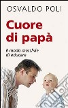 Cuore di papà. Il modo maschile di educare libro