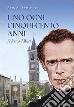 Uno Ogni cinquecento anni. Federico Albert libro