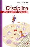 Disciplina. Un gioco da ragazzi libro di Racine Brigitte