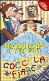 Riccioli d'oro e i tre orsi. Ediz. illustrata libro