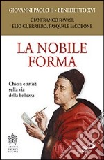 La nobile forma. Chiesa e artisti sulla via della bellezza