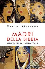 Madri della Bibbia. Ritratti per il nostro tempo libro