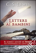 Lettere ai bambini. Il magico mondo di Narnia nella corrispondenza con i giovani lettori libro