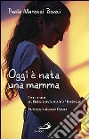 Oggi è nata una mamma. Storie e sfide del Centro di Aiuto alla Vita «Mangiagalli» libro