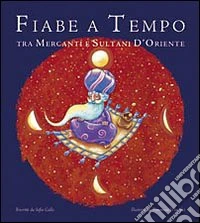 Fiabe a tempo. Tra mercanti e sultani d'Oriente. Ediz. illustrata. Vol. 2 libro