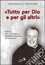 Tutto per Dio e per gli altri. Profilo di mons. Aldo Vignola sacerdote mantovano del Novecento libro