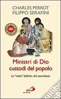 Ministri di Dio custodi del popolo. Le radici «bibliche» del sacerdozio libro