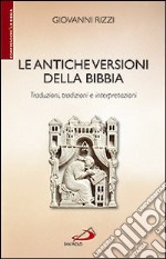 Le Antiche versioni della Bibbia. Traduzioni, tradizioni e interpretazioni libro