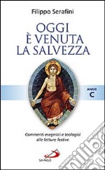 Oggi è venuta la salvezza. Commenti esegetici e teologici alle letture festive. Anno C libro