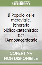 Il Popolo delle meraviglie. Itinerario biblico-catechistico per l'Annosacerdotale libro
